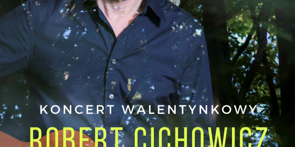 Koncert walentynkowy - Robert Cichowicz z Zespołem